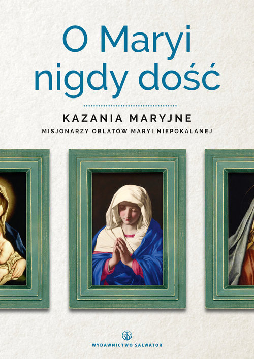 okładka O Maryi nigdy dość Kazania maryjne misjonarzy oblatów Maryi Niepokalanej książka