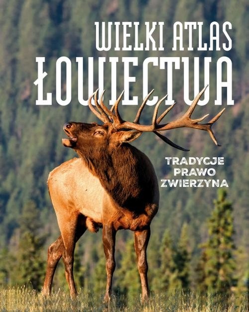 okładka Wielki atlas łowiectwa Tradycje. Prawo. Zwierzęta książka