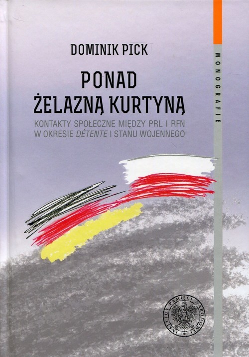 okładka Ponad żelazną kurtyną Kontakty społeczne między PRL i RFN w okresie detente i stanu wojennego książka | Pick Dominik