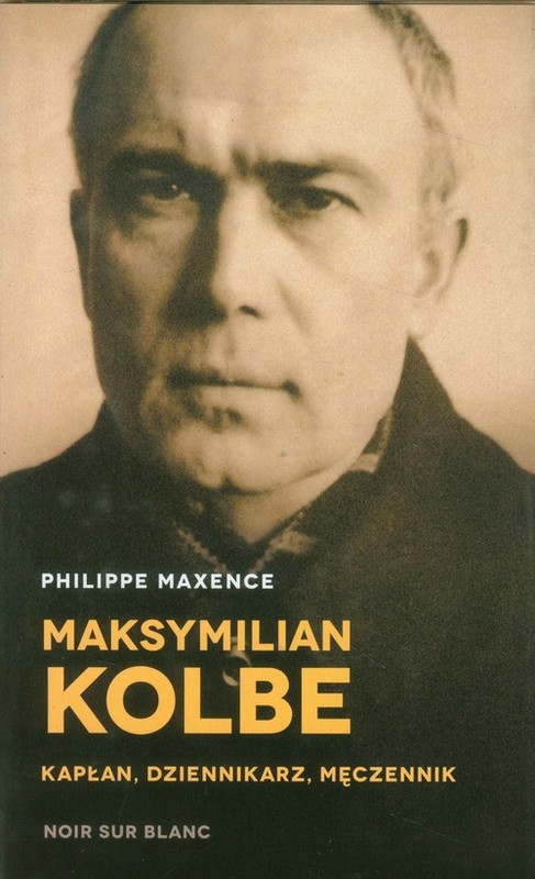 okładka Maksymilian Kolbe Kapłan, dziennikarz, męczennik. książka | Philippe Maxence
