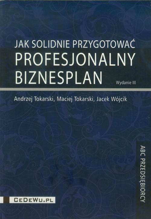 okładka Jak solidnie przygotować profesjonalny biznesplan książka | Andrzej Tokarski, Maciej Tokarski, Jacek Wójcik