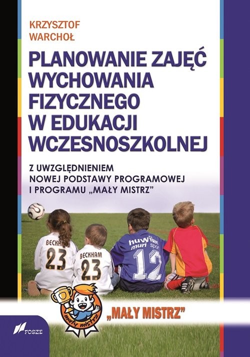okładka Planowanie zajęć Wychowania Fizycznego w edukacji wczesnoszkolnej z uwzględnieniem nowej podstawy programowej i programu "Mały Mistrz" książka | Krzysztof Warchoł