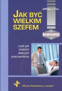 okładka Jak być wielkim szefem książka | Jeffrey J. Fox
