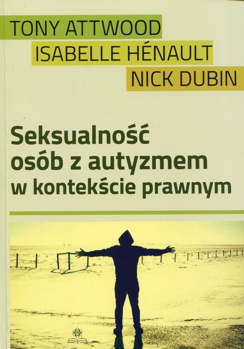 okładka Seksualność osób z autyzmem w kontekście prawnym książka | Tony Attwood, Isabelle Henault, Nick Dubin