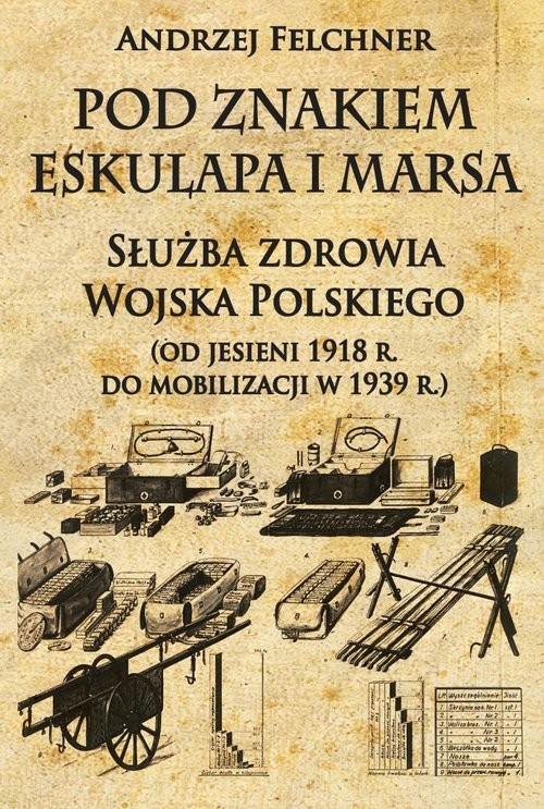 okładka Pod znakiem Eskulapa i Marsa Służba zdrowia Wojska Polskiego od jesieni 1918 r. do mobilizacji w 1939 r. książka | Andrzej Felchner