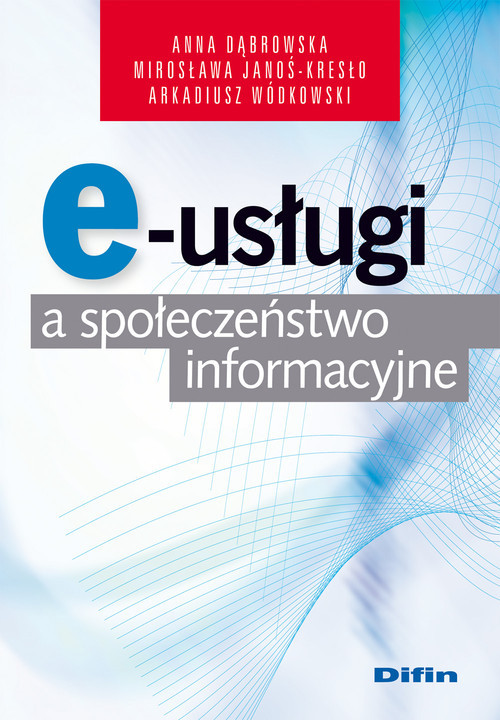 okładka E-usługi a społeczeństwo informacyjne książka | Anna Dąbrowska, Mirosława Janoś-Kresło, arkadiusz Wódkowski