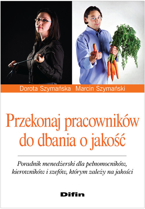 okładka Przekonaj pracowników do dbania o jakość Poradnik menedżerski dla pełnomocników, kierowników i szefów, którym zależy na jakości książka | Dorota Szymańska, Marcin Szymański