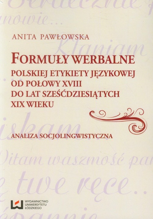 okładka Formuły werbalne polskiej etykiety językowej od połowy XVIII do lat sześćdziesiątych XIX wieku Analiza socjolingwistyczna książka | Anita Pawłowska