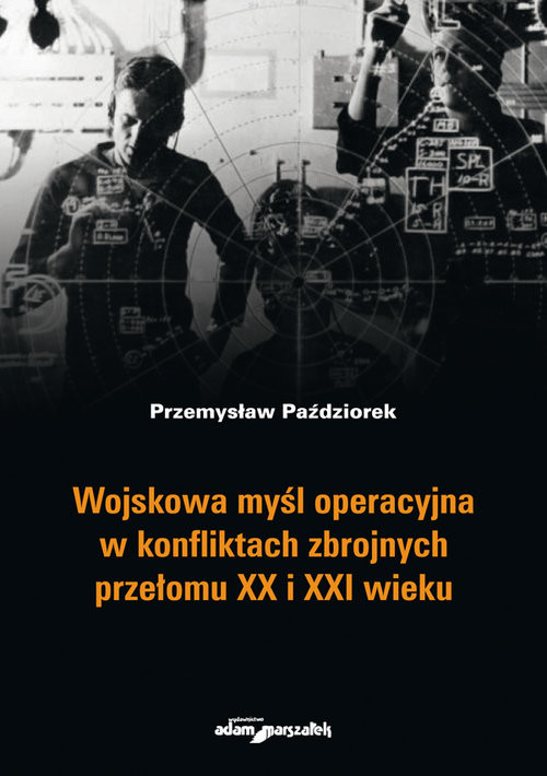 okładka Wojskowa myśl operacyjna w konfliktach zbrojnych przełomu XX i XXI wieku książka | Paździorek Przemysław
