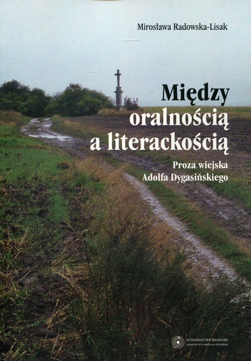okładka Między oralnością a literackością Proza wiejska Adolfa Dygasińskiego książka | Radowska-Lisak Mirosława