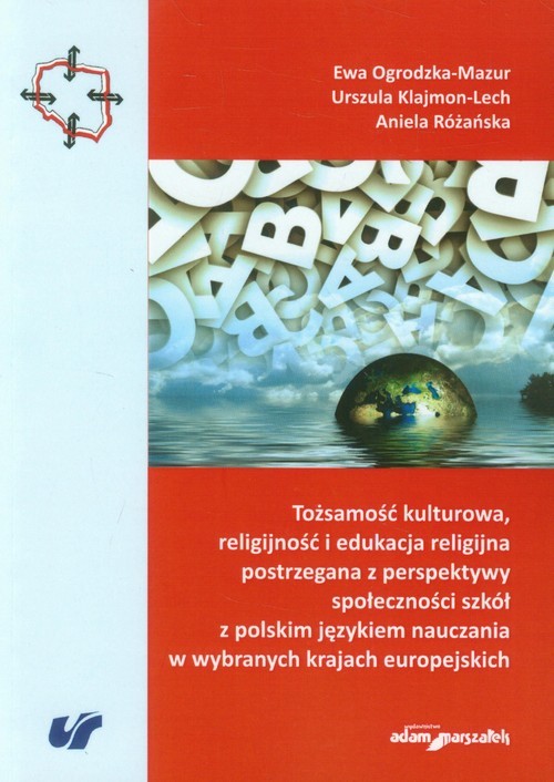 okładka Tożsamość kulturowa, religijność i edukacja religijna postrzegana z perspektywy społeczności szkół z polskim językiem nauczania w wybranych krajach europejskich książka | Ewa Ogrodzka-Mazur, Urszula Klajmon-Lech, Aniela Różańska