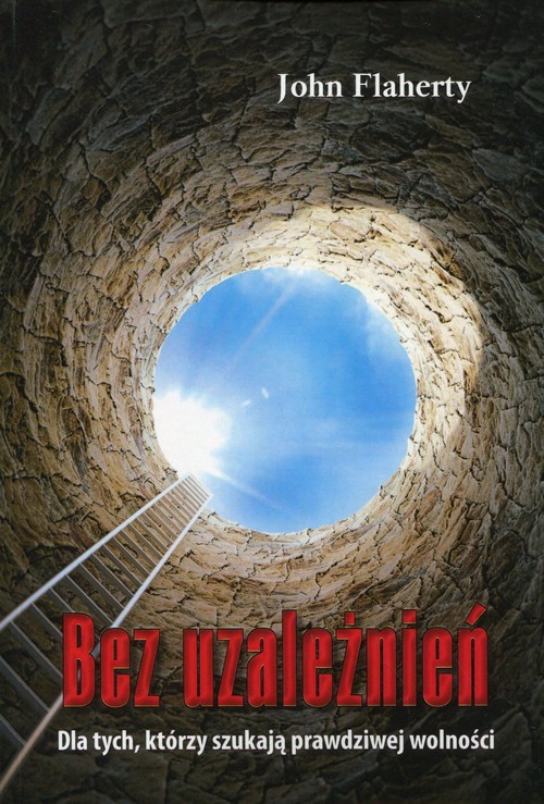 okładka Bez uzależnień Dla tych, którzy szukają prawdziwej wolności książka | Flaherty John