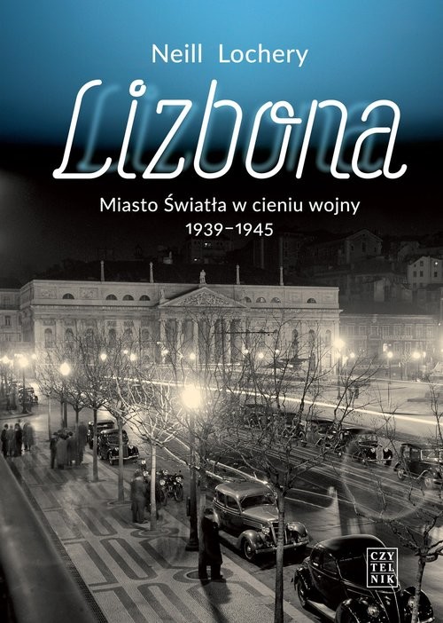 okładka Lizbona Miasto Światła w cieniu wojny 1939-1945 książka | Neill Lochery