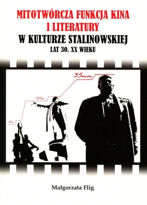 okładka Mitotwórcza funkcja kina i literatury w kulturze stalinowskiej lat 30. XX wieku książka | Flig Małgorzata