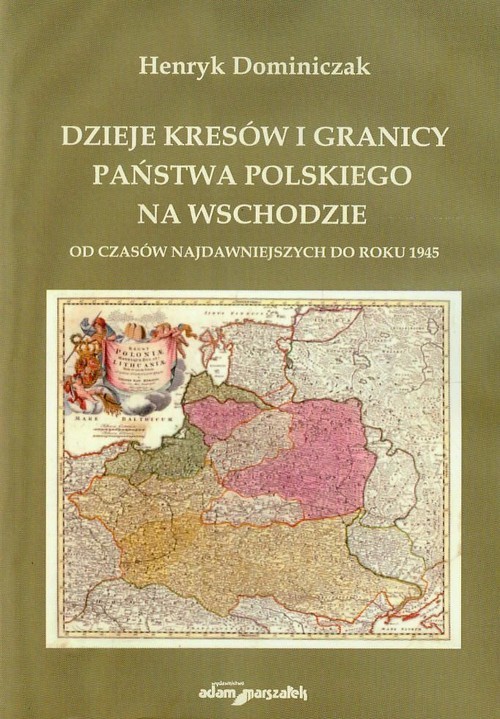 okładka Dzieje Kresów i granicy państwa polskiego na wschodzie od czasów najdawniejszych do roku 1945 książka | Dominiczak Henryk