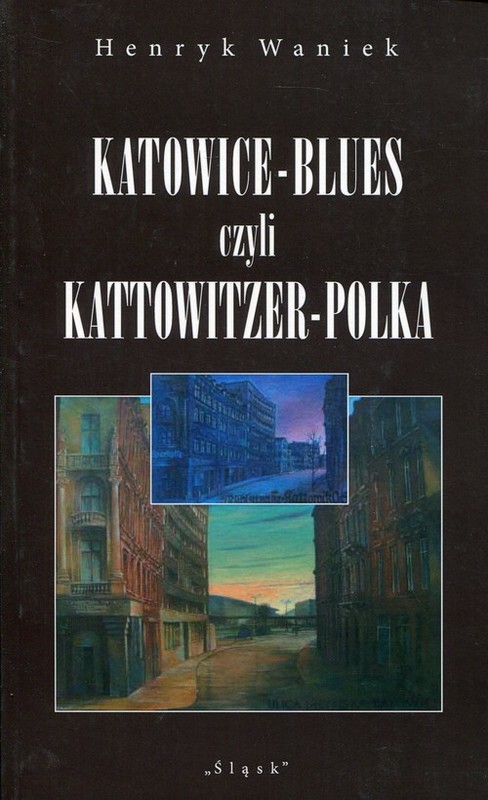 okładka Katowice-Blues czyli Kattowitzer-Polka książka | Henryk Waniek
