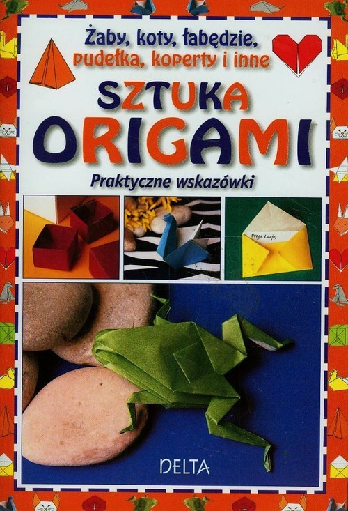 okładka Sztuka origami żaby koty łabędzie pudełka koperty i inne Praktyczne wskazówki książka