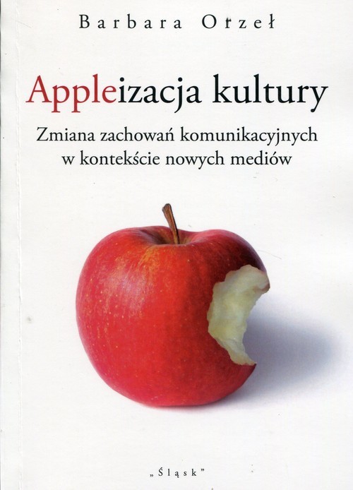 okładka Appleizacja kultury Zmiana zachowań komunikacyjnych w kontekście nowych mediów książka | Barbara Orzeł