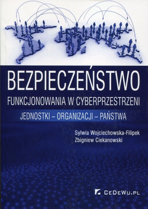 okładka Bezpieczeństwo funkcjonowania w cyberprzestrzeni jednostki - organizacji - państwa książka | Sylwia Wojciechowska-Filipek, Zbigniew Ciekanowski