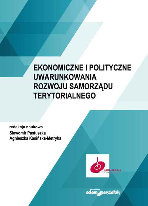 okładka Ekonomiczne i polityczne uwarunkowania rozwoju samorządu terytorialnego książka | Sławomir Pastuszka, Agnieszka Kasińska-Metryka