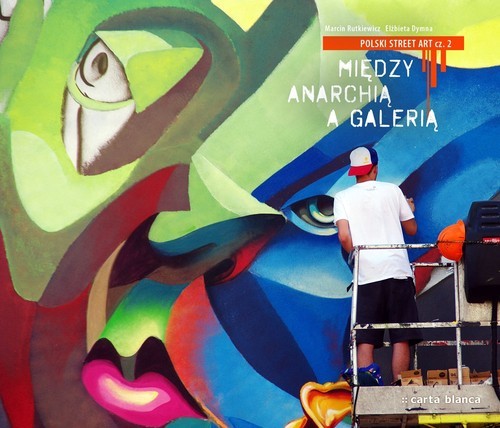 okładka Polski street art część 2 Między anarchią a galerią książka | Elżbieta Dymna, Marcin Rutkiewicz