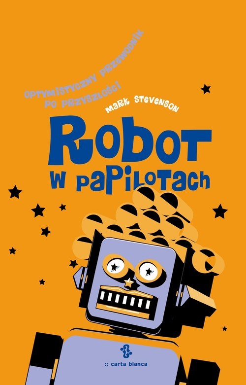 okładka Robot w papilotach Optymistyczny przewodnik po przyszłości książka | Stevenson Mark