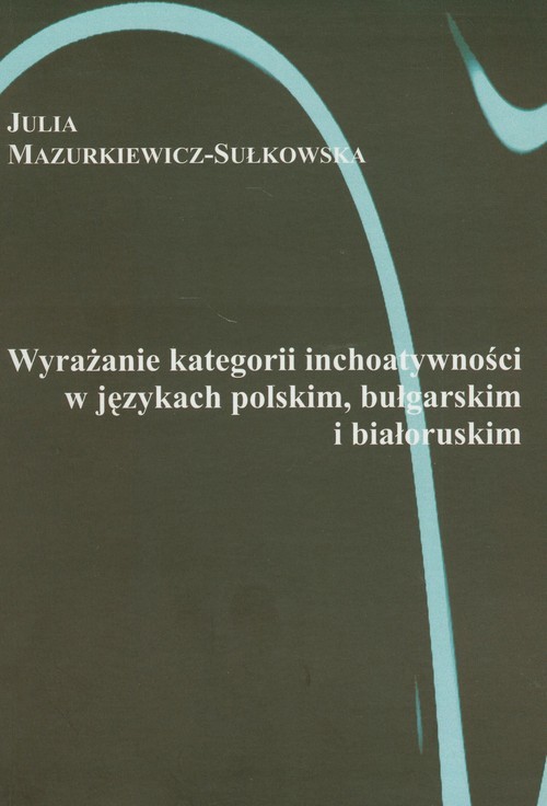 okładka Wyrażanie kategorii inchoatywności w językach polskim bułgarskim i białoruskim książka | Mazurkiewicz-Sułkowska Julia
