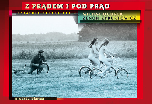 okładka Z prądem i pod prąd Ostatnia dekada PRL-u książka | Michał Ogórek, Zenon Żyburtowicz