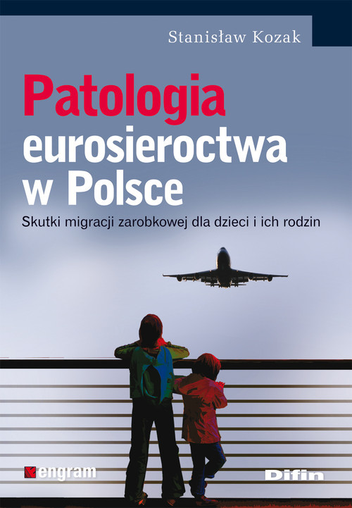 okładka Patologia eurosieroctwa w Polsce Skutki migracji zarobkowej dla dzieci i ich rodzin książka | Stanisław Kozak