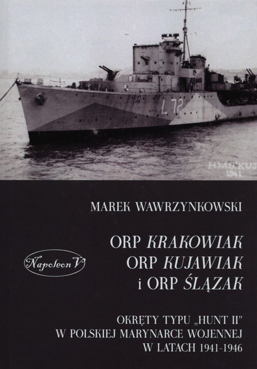 okładka ORP Krakowiak ORP Kujawiak i ORP Ślązak Okręty typu Hunt II w polskiej marynarce wojennej w latach 1941-1946 książka | Wawrzynkowski Marek