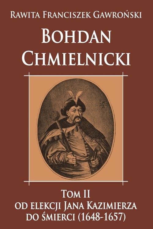 okładka Bohdan Chmielnicki Tom 2 Od elekcji Jana Kazimierza do śmierci 1648-1657 książka | Rawita Franciszek Gawroński