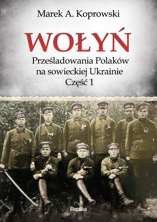 okładka Wołyń Prześladowania Polaków na sowieckiej Ukrainie Część 1 książka | Marek A. Koprowski