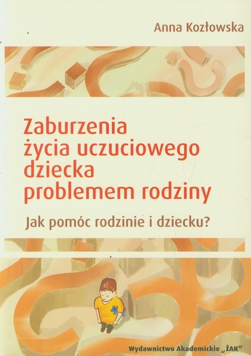 okładka Zaburzenia życia uczuciowego dziecka problemem rodziny Jak pomóc rodzinie i dziecku książka | Anna Kozłowska