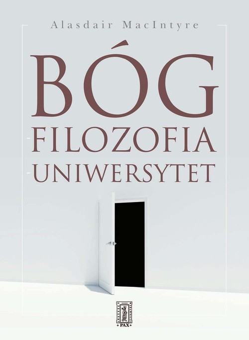 okładka Bóg, filozofia, uniwersytet Wybrane zagadnienia z historii katolickiej trdycji filozoficznej książka | Alasdair Maclntyre