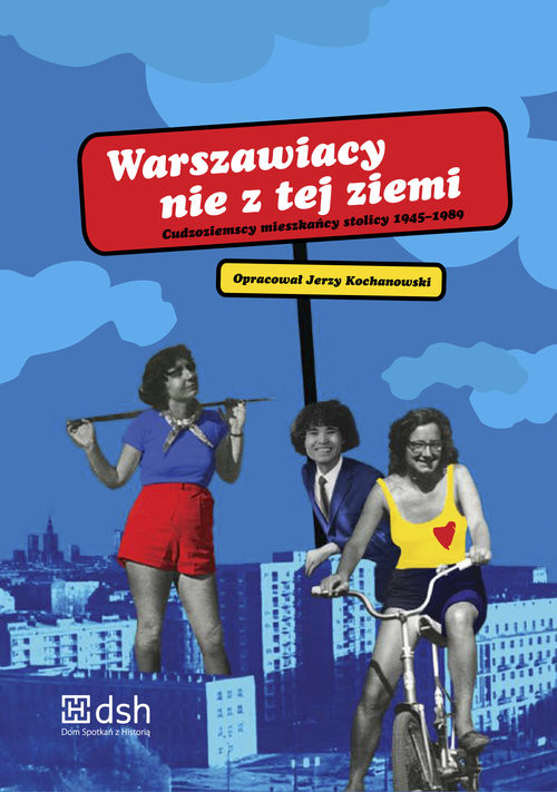 okładka Warszawiacy nie z tej ziemi Cudzoziemscy mieszkańcy stolicy 1945-1989 książka