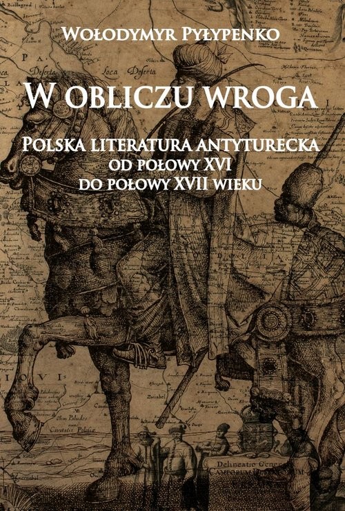 okładka W obliczu wroga Polska literatura antyturecka od połowy XVI do połowy XVII wieku książka | Pyłypenko Wołodymyr
