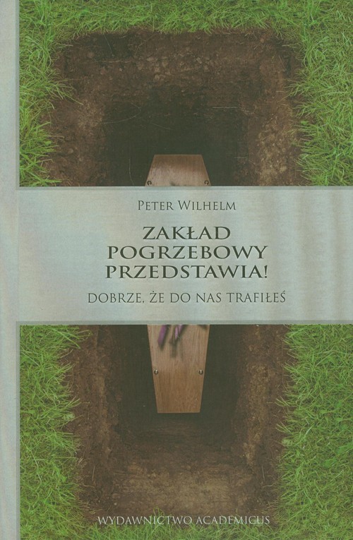 okładka Zakład pogrzebowy przedstawia! Dobrze, że do nas trafiłeś książka | Wilhelm Peter