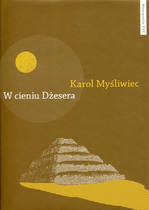 okładka W cieniu Dżesera Badania polskich archeologów w Sakkarze książka | Myśliwiec Karol