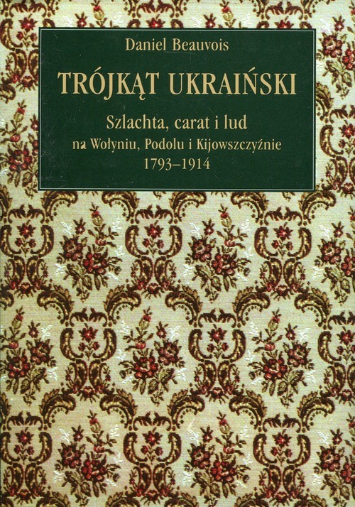 okładka Trójkąt ukraiński Szlachta, carat i lud na Wołyniu, Podolu i Kijowszczyźnie 1793-1914 książka | Beauvois Daniel