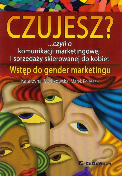 okładka Czujesz? czyli o komunikacji marketingowej i sprzedaży skierowanej do kobiet Wstęp do gender marketingu książka | Katarzyna Pawlikowska, Marek Poleszak