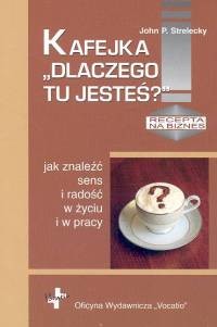 okładka Kafejka Dlaczego tu jesteś jak znaleźć sens i radość w życiu i w pracy książka | John P. Strelecky