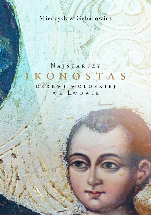 okładka Najstarszy ikonostas cerkwi wołoskiej we Lwowie. Dzieje zabytku oraz jego znaczenie w rozwoju malarstwa cerkiewnego i sztuki ukraińskiej książka | Gębarowicz Mieczysław
