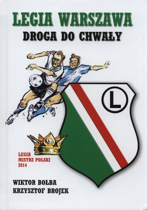 okładka Legia Warszawa Droga do chwały książka | Wiktor Bołba, Krzysztof Brojek