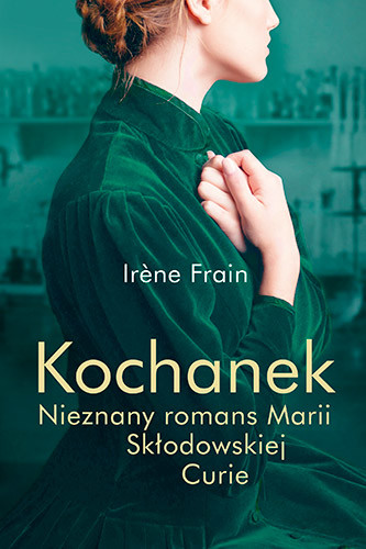 okładka Kochanek. Nieznany romans Marii Skłodowskiej-Curie książka | Irine Frain