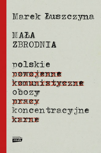 okładka Mała zbrodnia. Polskie obozy koncentracyjne książka | Marek Łuszczyna