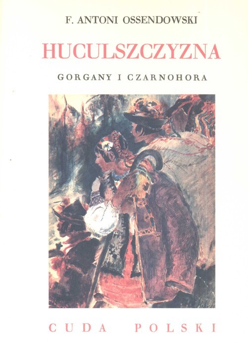 okładka Huculszczyzna Gorgany i Czarnohora książka | Ferdynand Antoni Ossendowski