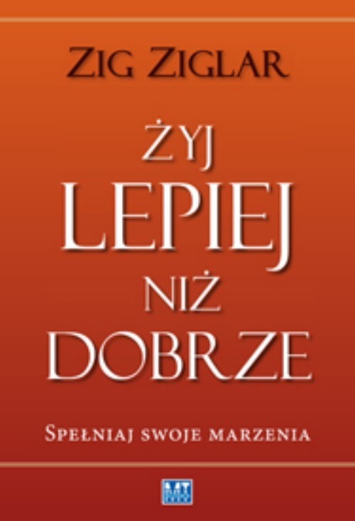 okładka Żyj lepiej niż dobrze Spełniaj swoje marzenia książka | Zig Ziglar