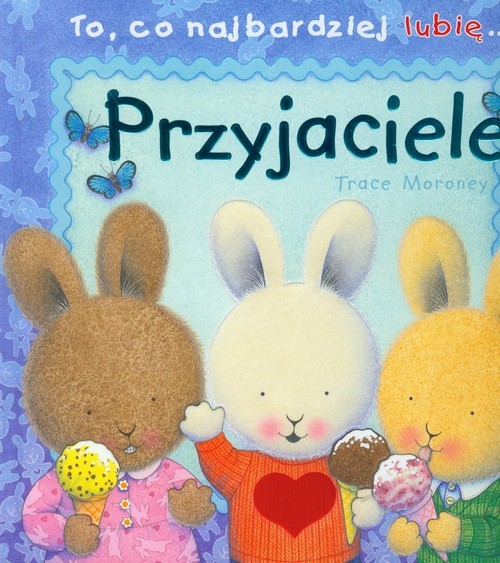 okładka To, co najbardziej lubię... Przyjaciele książka | Moroney Trace