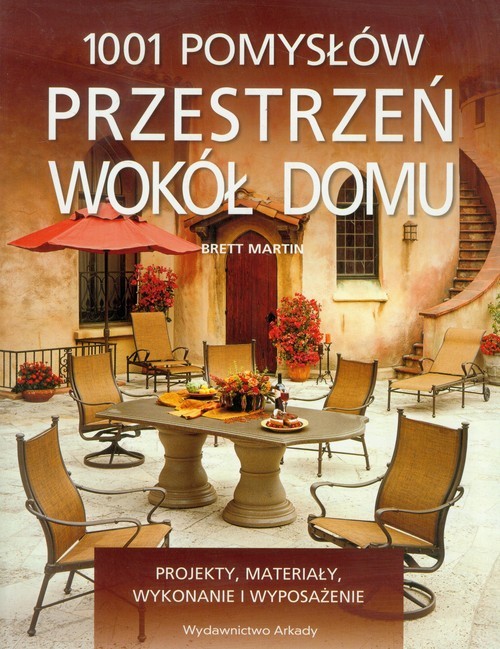 okładka 1001 pomysłów Przestrzeń wokół domu Projekty, materiały, wykonanie i wyposażenie książka | Brett Martin