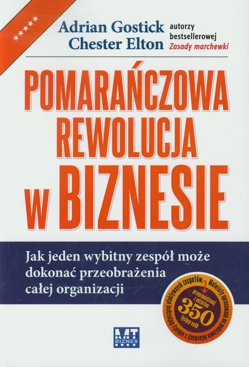 okładka Pomarańczowa rewolucja w biznesie Jak jeden wybitny zespół może dokonać przeobrażenia całej organizacji książka | Adrian Gostick, Chester Elton